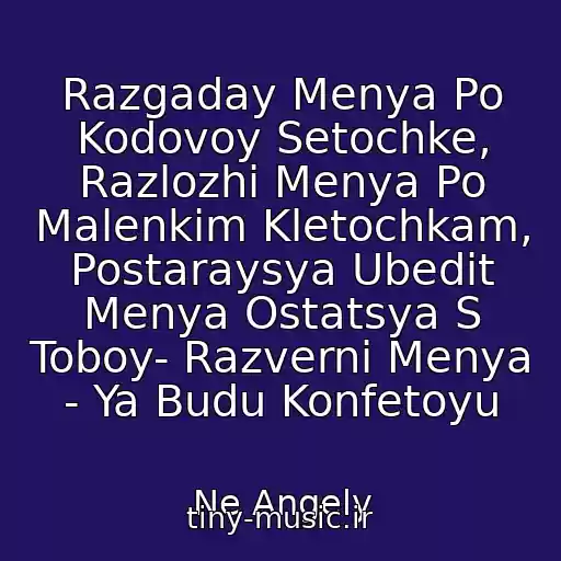 کاور آهنگ Razgaday Menya Po Kodovoy Setochke, Razlozhi Menya Po Malenkim Kletochkam, Postaraysya Ubedit Menya Ostatsya S Toboy- Razverni Menya - Ya Budu Konfetoyu از Ne Angely