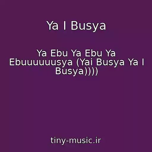 کاور آهنگ Ya I Busya از Ya Ebu Ya Ebu Ya Ebuuuuuusya (Yai Busya Ya I Busya))))