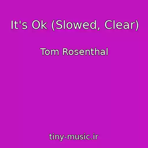 کاور آهنگ It's Ok (Slowed, Clear) از Tom Rosenthal
