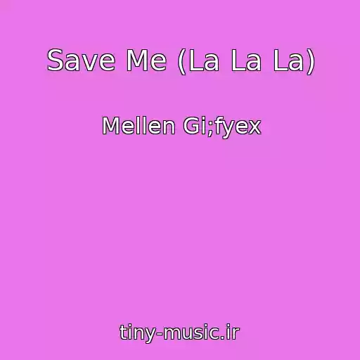 کاور آهنگ Save Me (La La La) از Mellen Gi;fyex