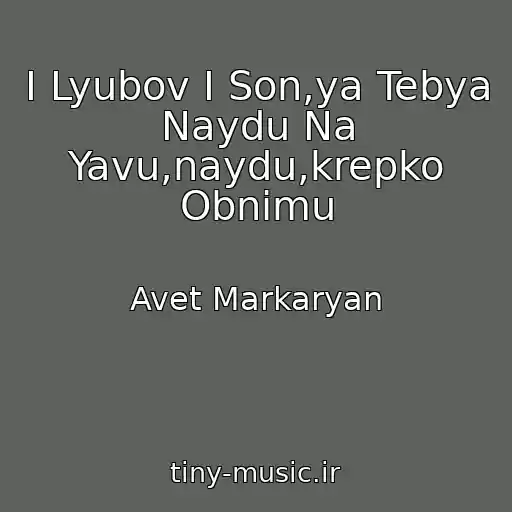 کاور آهنگ I Lyubov I Son,ya Tebya Naydu Na Yavu,naydu,krepko Obnimu از Avet Markaryan