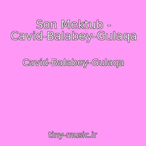 کاور آهنگ Son Mektub - Cavid-Balabey-Gulaqa از Cavid-Balabey-Gulaqa