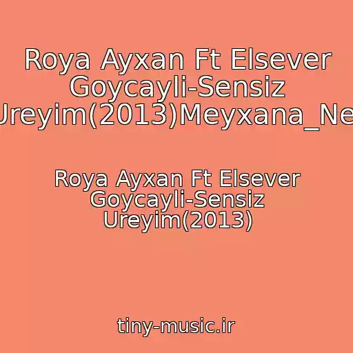 کاور آهنگ Roya Ayxan Ft Elsever Goycayli-Sensiz Ureyim(2013)Meyxana_Net از Roya Ayxan Ft Elsever Goycayli-Sensiz Ureyim(2013)