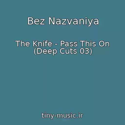 کاور آهنگ Bez Nazvaniya از The Knife - Pass This On (Deep Cuts 03)