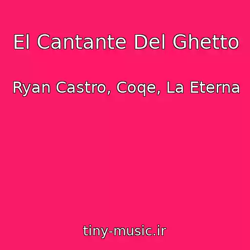کاور آهنگ El Cantante Del Ghetto از Ryan Castro, Coqe, La Eterna