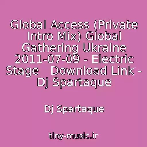 کاور آهنگ Global Access (Private Intro Mix) Global Gathering Ukraine 2011-07-09 - Electric Stage   Download Link - Dj Spartaque از Dj Spartaque