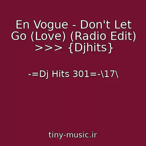 کاور آهنگ En Vogue - Don't Let Go (Love) (Radio Edit) >>> {Djhits} از -=Dj Hits 301=-\17\