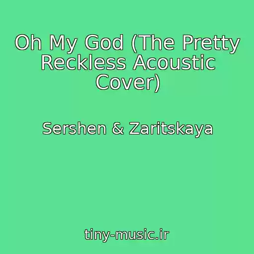 کاور آهنگ Oh My God (The Pretty Reckless Acoustic Cover) از Sershen & Zaritskaya