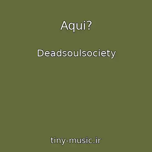 کاور آهنگ Aqui? از Deadsoulsociety