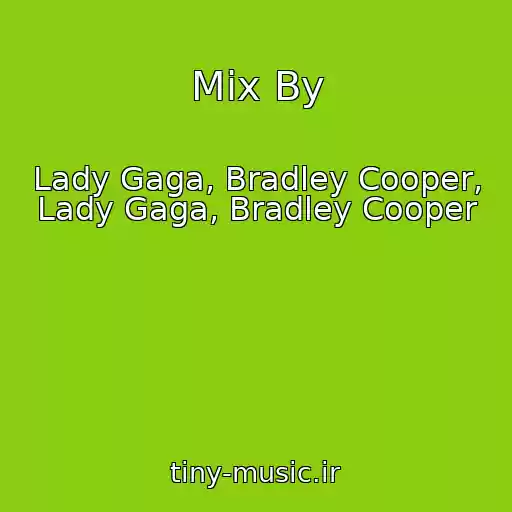 کاور آهنگ Mix By از Lady Gaga, Bradley Cooper, Lady Gaga, Bradley Cooper