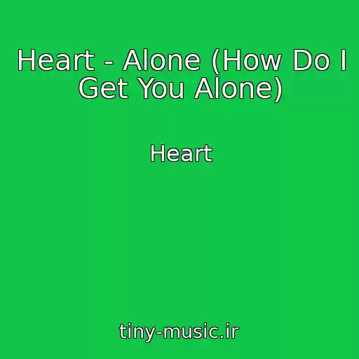 کاور آهنگ Heart - Alone (How Do I Get You Alone) از Heart