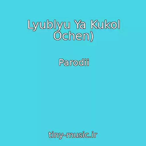 کاور آهنگ Lyublyu Ya Kukol Ochen) از Parodii