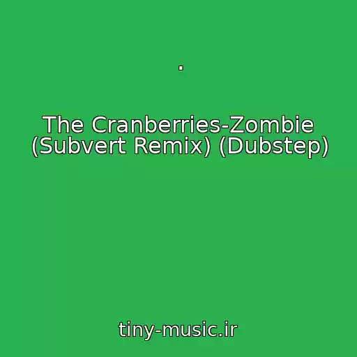 کاور آهنگ . از The Cranberries-Zombie (Subvert Remix) (Dubstep)