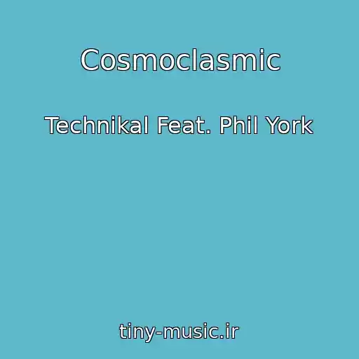 کاور آهنگ Cosmoclasmic از Technikal Feat. Phil York