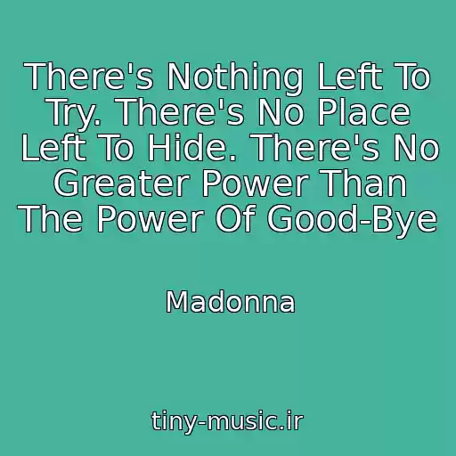 کاور آهنگ There's Nothing Left To Try. There's No Place Left To Hide. There's No Greater Power Than The Power Of Good-Bye از Madonna