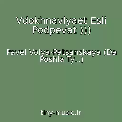 کاور آهنگ Vdokhnavlyaet Esli Podpevat ))) از Pavel Volya-Patsanskaya (Da Poshla Ty...)
