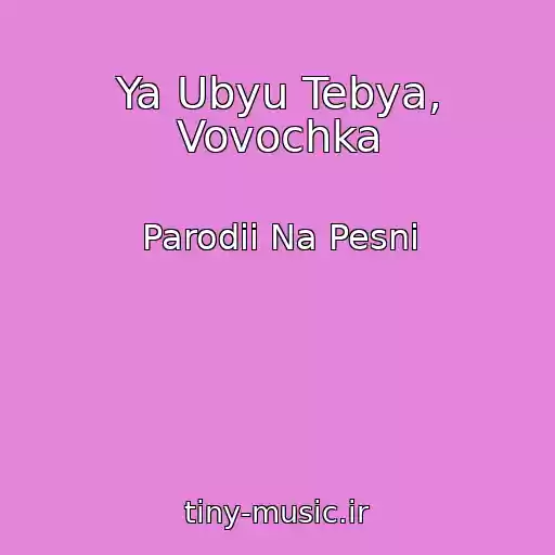 کاور آهنگ Ya Ubyu Tebya, Vovochka از Parodii Na Pesni