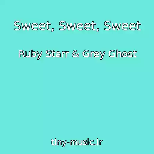 کاور آهنگ Sweet, Sweet, Sweet از Ruby Starr & Grey Ghost