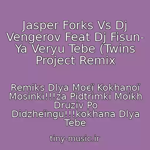 کاور آهنگ Jasper Forks Vs Dj Vengerov Feat Dj Fisun- Ya Veryu Tebe (Twins Project Remix از Remіks Dlya Moєї Kokhanoї Mosіnki!!!za Pіdtrimki Moїkh Druzіv Po Dіdzheїngu!!!kokhana Dlya Tebe