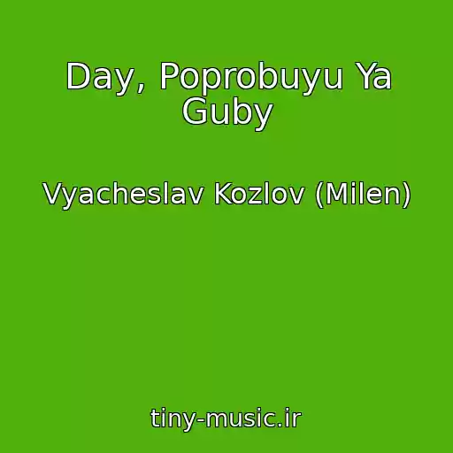 کاور آهنگ Day, Poprobuyu Ya Guby از Vyacheslav Kozlov (Milen)
