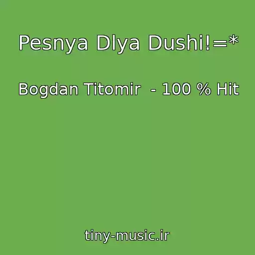 کاور آهنگ Pesnya Dlya Dushi!=* از Bogdan Titomir  - 100 % Hit