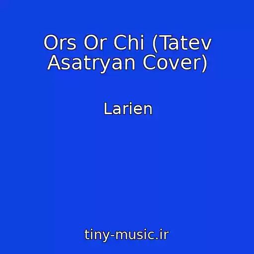 کاور آهنگ Ors Or Chi (Tatev Asatryan Cover) از Larien