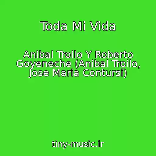 کاور آهنگ Toda Mi Vida از Anibal Troilo Y Roberto Goyeneche (Anibal Troilo, Jose Maria Contursi)