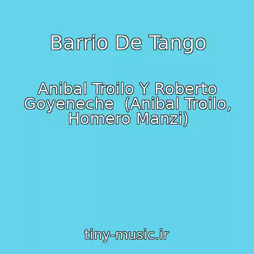 کاور آهنگ Barrio De Tango از Anibal Troilo Y Roberto Goyeneche  (Anibal Troilo, Homero Manzi)