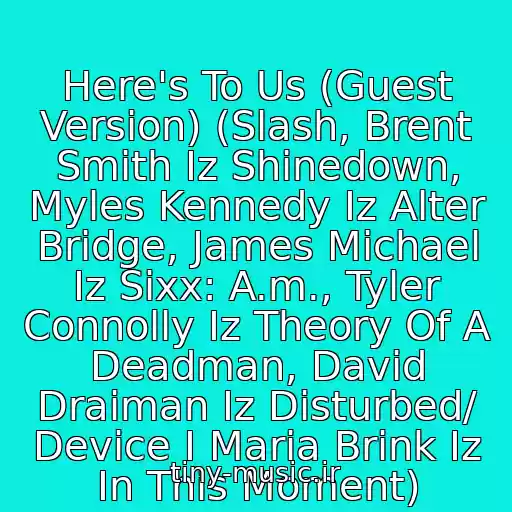 کاور آهنگ Here's To Us (Guest Version) (Slash, Brent Smith Iz Shinedown, Myles Kennedy Iz Alter Bridge, James Michael Iz Sixx: A.m., Tyler Connolly Iz Theory Of A Deadman, David Draiman Iz Disturbed/ Device I Maria Brink Iz In This Moment) از Halestorm