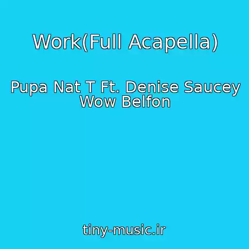 کاور آهنگ Work(Full Acapella) از Pupa Nat T Ft. Denise Saucey Wow Belfon