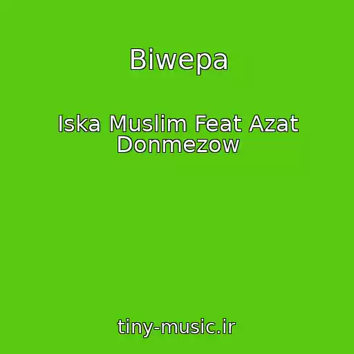 کاور آهنگ Biwepa از Iska Muslim Feat Azat Donmezow