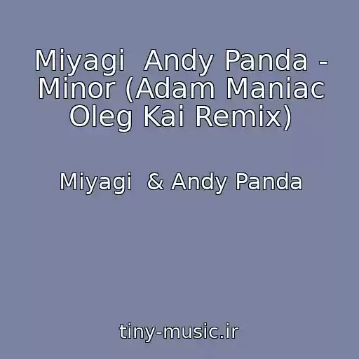 کاور آهنگ Miyagi  Andy Panda - Minor (Adam Maniac Oleg Kai Remix) از Miyagi  & Andy Panda