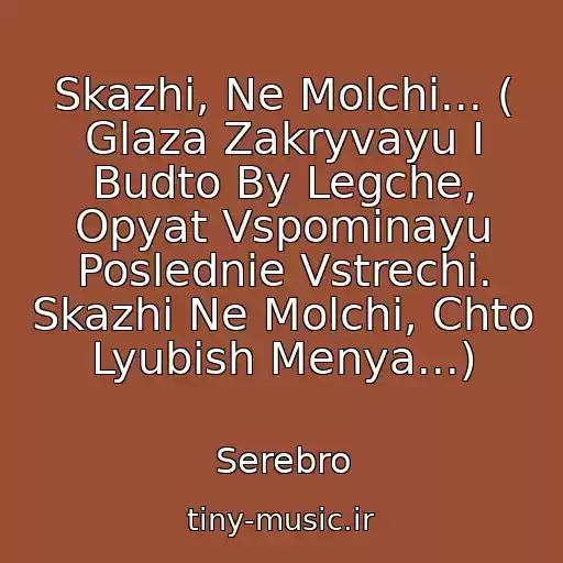 کاور آهنگ Skazhi, Ne Molchi... ( Glaza Zakryvayu I Budto By Legche, Opyat Vspominayu Poslednie Vstrechi. Skazhi Ne Molchi, Chto Lyubish Menya...) از Serebro