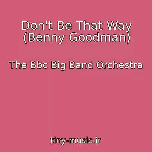 کاور آهنگ Don't Be That Way (Benny Goodman) از The Bbc Big Band Orchestra