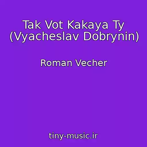 کاور آهنگ Tak Vot Kakaya Ty (Vyacheslav Dobrynin) از Roman Vecher