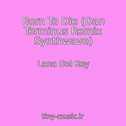 کاور آهنگ Born To Die (Dan Terminus Remix Synthwave) از Lana Del Rey