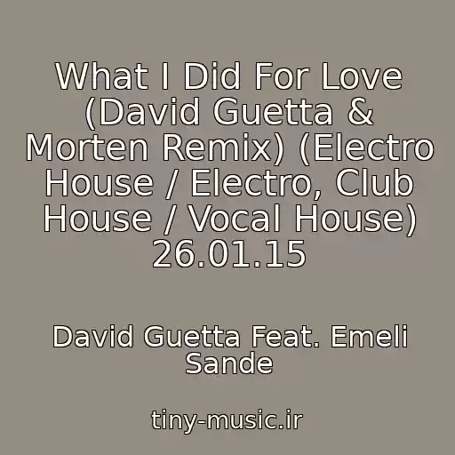 کاور آهنگ What I Did For Love (David Guetta & Morten Remix) (Electro House / Electro, Club House / Vocal House) 26.01.15 از David Guetta Feat. Emeli Sande