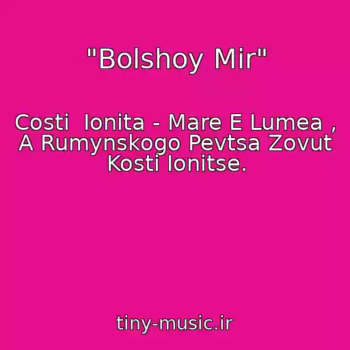 کاور آهنگ "Bolshoy Mir" از Costi  Ionita - Mare E Lumea , A Rumynskogo Pevtsa Zovut Kosti Ionitse.