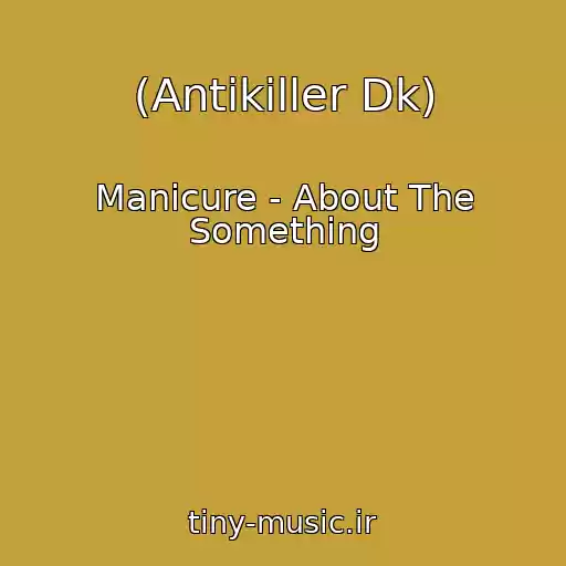 کاور آهنگ (Antikiller Dk) از Manicure - About The Something