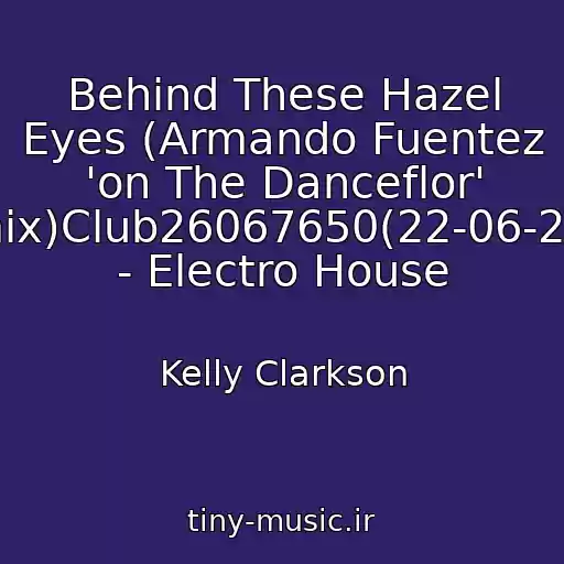 کاور آهنگ Behind These Hazel Eyes (Armando Fuentez 'on The Danceflor' Remix)Club26067650(22-06-2011) - Electro House از Kelly Clarkson