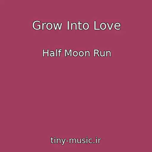 کاور آهنگ Grow Into Love از Half Moon Run