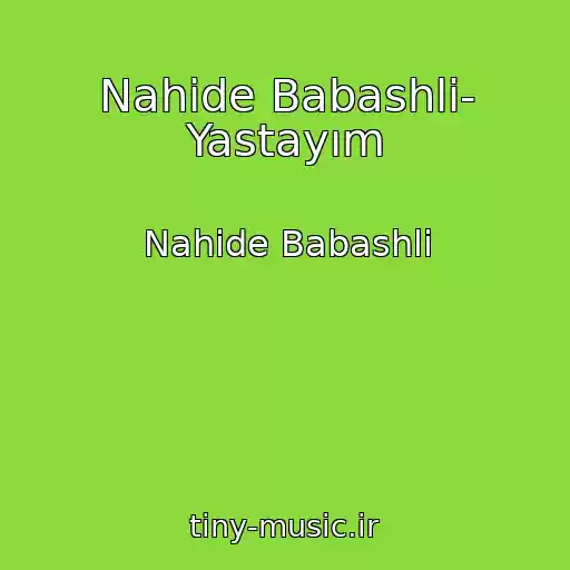 کاور آهنگ Nahide Babashli- Yastayım از Nahide Babashli