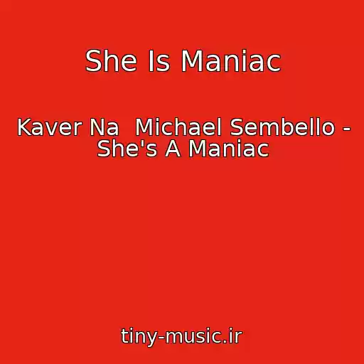 کاور آهنگ She Is Maniac از Kaver Na  Michael Sembello - She's A Maniac