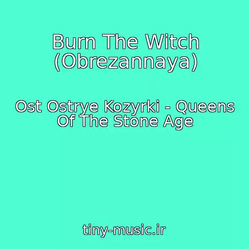 کاور آهنگ Burn The Witch (Obrezannaya) از Ost Ostrye Kozyrki - Queens Of The Stone Age