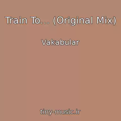 کاور آهنگ Train To… (Original Mix) از Vakabular