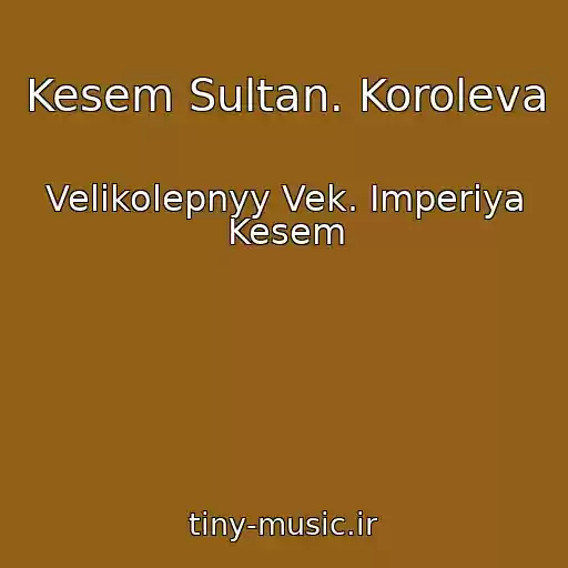 کاور آهنگ Kesem Sultan. Koroleva از Velikolepnyy Vek. Imperiya Kesem