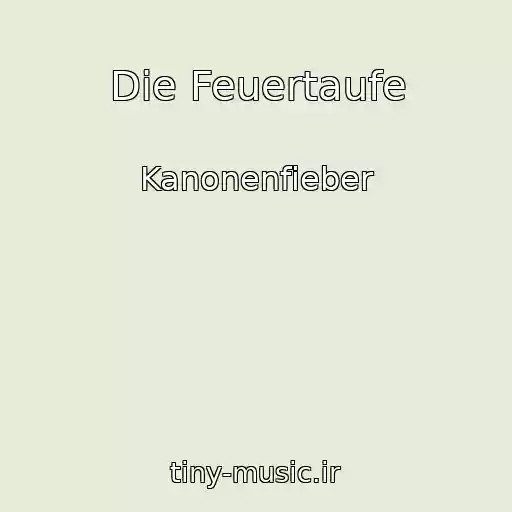 کاور آهنگ Die Feuertaufe از Kanonenfieber