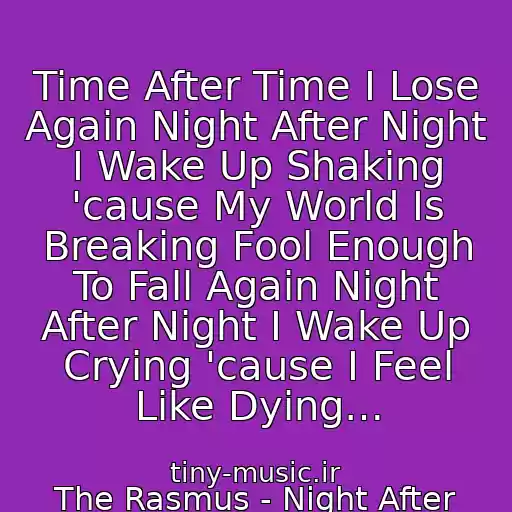 کاور آهنگ Time After Time I Lose Again Night After Night I Wake Up Shaking 'cause My World Is Breaking Fool Enough To Fall Again Night After Night I Wake Up Crying 'cause I Feel Like Dying… از The Rasmus - Night After Night (Out Of The Shadows)
