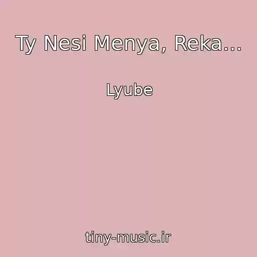 کاور آهنگ Ty Nesi Menya, Reka... از Lyube