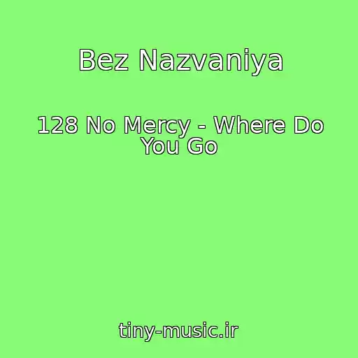 کاور آهنگ Bez Nazvaniya از 128 No Mercy - Where Do You Go